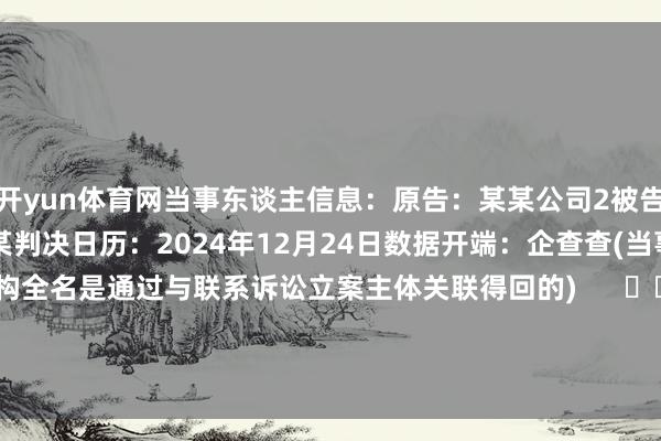 开yun体育网当事东谈主信息：原告：某某公司2被告：某某公司1被告：樊某判决日历：2024年12月24日　　数据开端：企查查(当事东谈主公司/机构全名是通过与联系诉讼立案主体关联得回的)      		  					  -开云官网kaiyun皇马赞助商 (中国)官方网站 登录入口