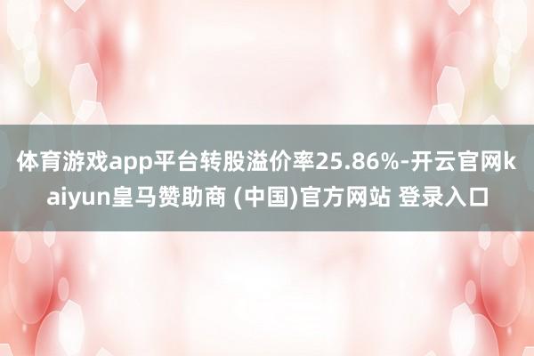 体育游戏app平台转股溢价率25.86%-开云官网kaiyun皇马赞助商 (中国)官方网站 登录入口