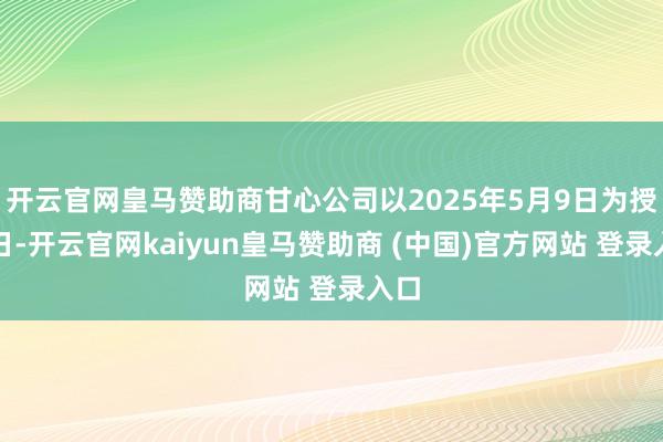 开云官网皇马赞助商甘心公司以2025年5月9日为授予日-开云官网kaiyun皇马赞助商 (中国)官方网站 登录入口
