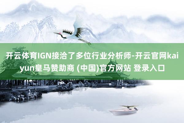 开云体育IGN接洽了多位行业分析师-开云官网kaiyun皇马赞助商 (中国)官方网站 登录入口