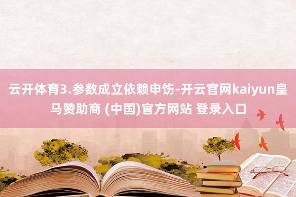 云开体育3.参数成立依赖申饬-开云官网kaiyun皇马赞助商 (中国)官方网站 登录入口