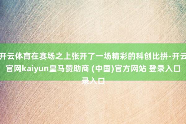 开云体育在赛场之上张开了一场精彩的科创比拼-开云官网kaiyun皇马赞助商 (中国)官方网站 登录入口