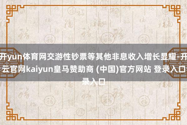 开yun体育网交游性钞票等其他非息收入增长显耀-开云官网kaiyun皇马赞助商 (中国)官方网站 登录入口